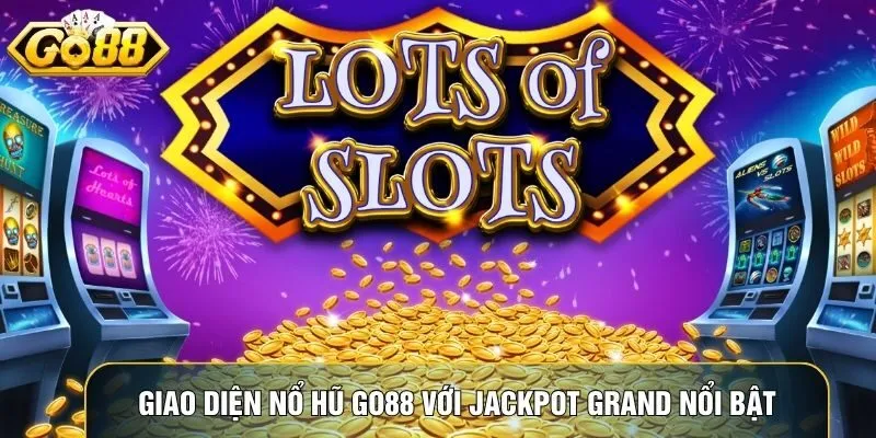 Giao diện Nổ hũ go88 với jackpot Grand vượt 120 triệu hiển thị nổi bật Giao diện Nổ hũ go88 với jackpot Grand vượt 120 triệu hiển thị nổi bật